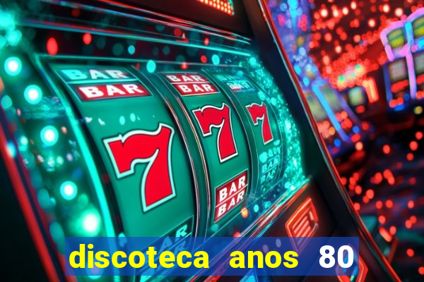 discoteca anos 80 internacional sua